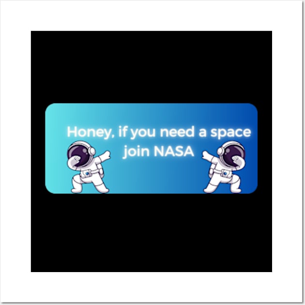 honey if you need space join nasa pt4 Wall Art by cloudviewv2